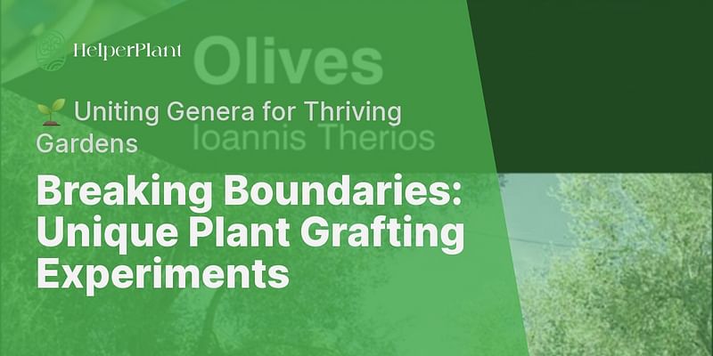 Breaking Boundaries: Unique Plant Grafting Experiments - 🌱 Uniting Genera for Thriving Gardens