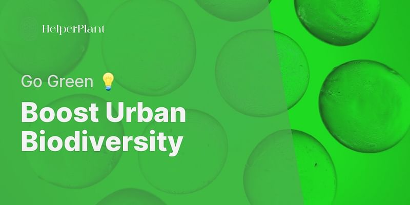 Boost Urban Biodiversity - Go Green 💡