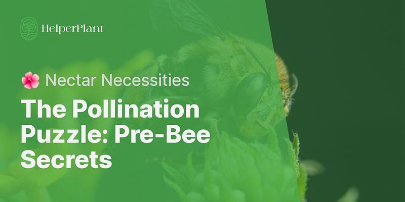 The Pollination Puzzle: Pre-Bee Secrets - 🌺 Nectar Necessities