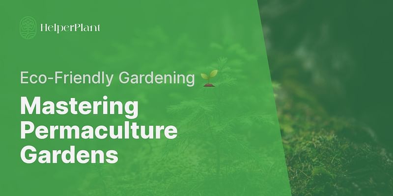 Mastering Permaculture Gardens - Eco-Friendly Gardening 🌱