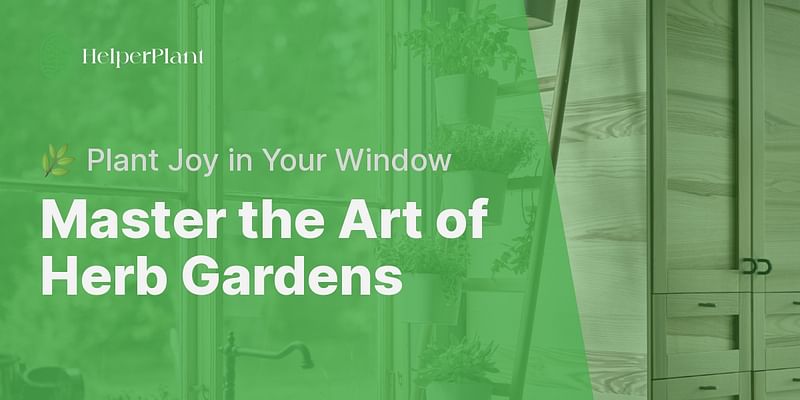 Master the Art of Herb Gardens - 🌿 Plant Joy in Your Window