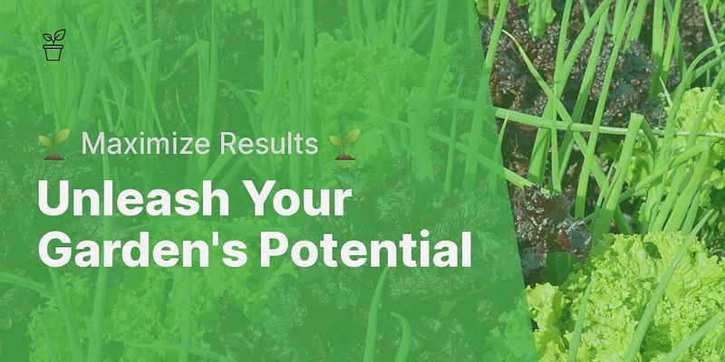 Unleash Your Garden's Potential - 🌱 Maximize Results 🌱