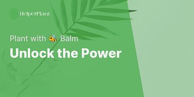 Unlock the Power - Plant with 🐝 Balm