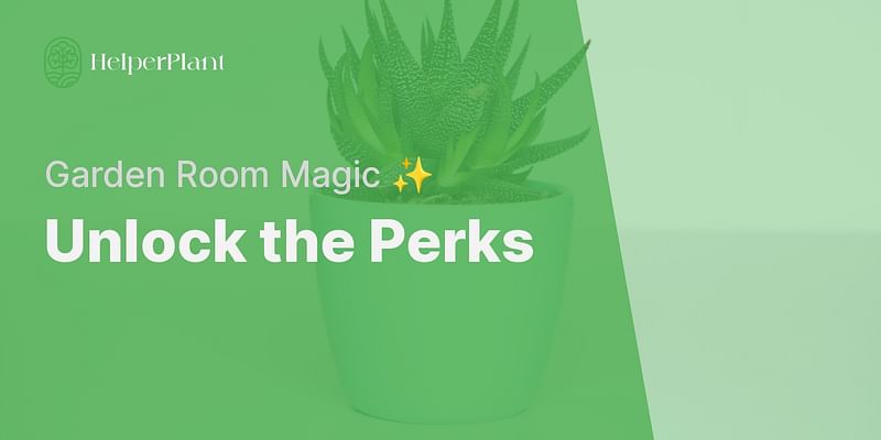 Unlock the Perks - Garden Room Magic ✨