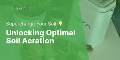 Unlocking Optimal Soil Aeration - Supercharge Your Soil 💡