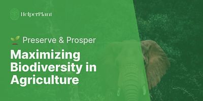 Maximizing Biodiversity in Agriculture - 🌱 Preserve & Prosper