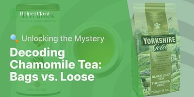 Decoding Chamomile Tea: Bags vs. Loose - 🔍 Unlocking the Mystery