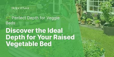 Discover the Ideal Depth for Your Raised Vegetable Bed - 🌱 Perfect Depth for Veggie Beds