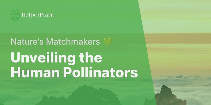 Unveiling the Human Pollinators - Nature's Matchmakers 💚
