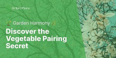 Discover the Vegetable Pairing Secret - 🌱 Garden Harmony 🌿