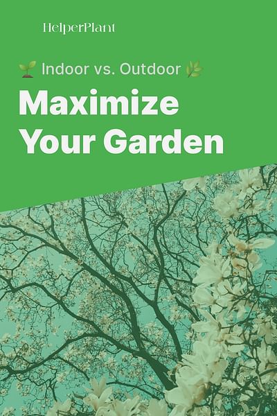 Maximize Your Garden - 🌱 Indoor vs. Outdoor 🌿