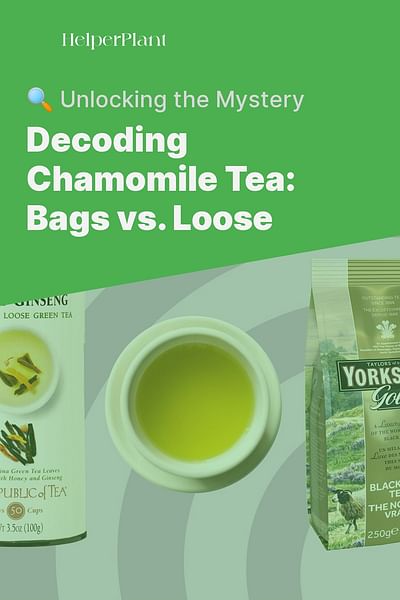 Decoding Chamomile Tea: Bags vs. Loose - 🔍 Unlocking the Mystery